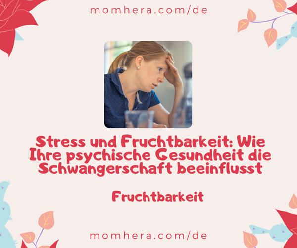 Stress und Fruchtbarkeit: Wie Ihre psychische Gesundheit die Schwangerschaft beeinflusst