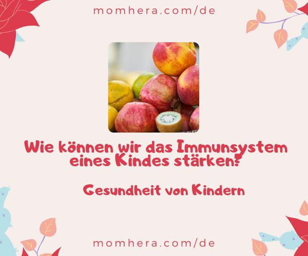 Wie können wir das Immunsystem eines Kindes stärken?