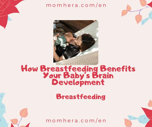 How Breastfeeding Benefits Your Baby’s Brain Development