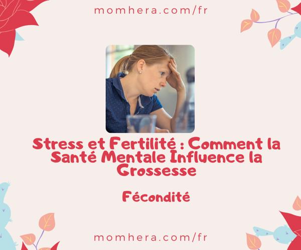 Stress et Fertilité : Comment la Santé Mentale Influence la Grossesse