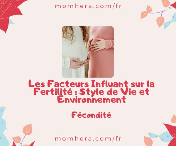 Les Facteurs Influant sur la Fertilité : Style de Vie et Environnement