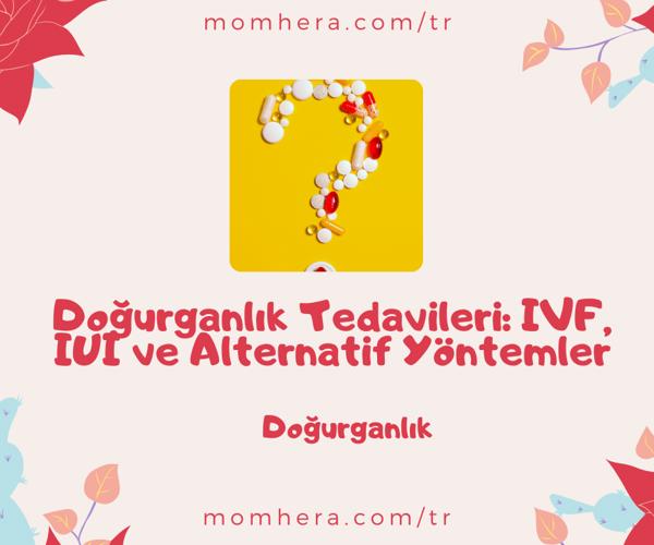 Doğurganlık Tedavileri: IVF, IUI ve Alternatif Yöntemler