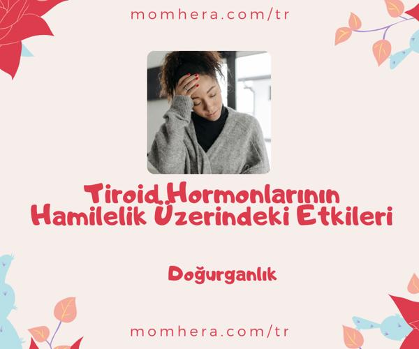 Tiroid Hormonlarının Hamilelik Üzerindeki Etkileri ve Kontrol Önerileri